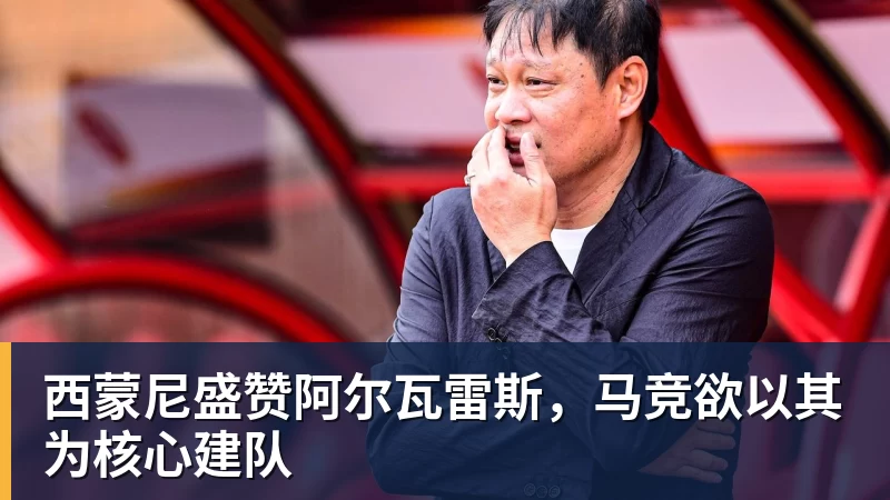西蒙尼盛赞阿尔瓦雷斯，马竞欲以其为核心建队